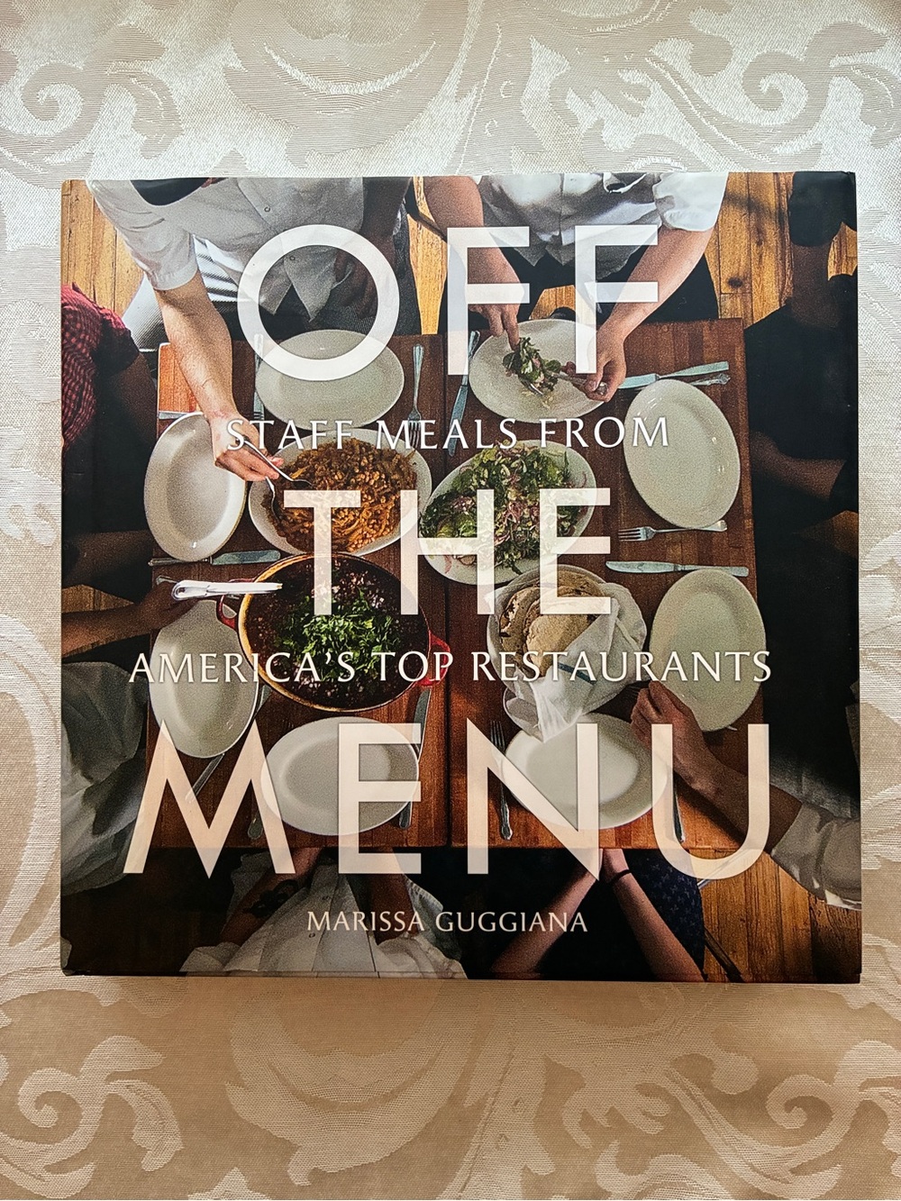 Off the Menu: Staff Meals from America’s Top Restaurants Hardcover Cookbook